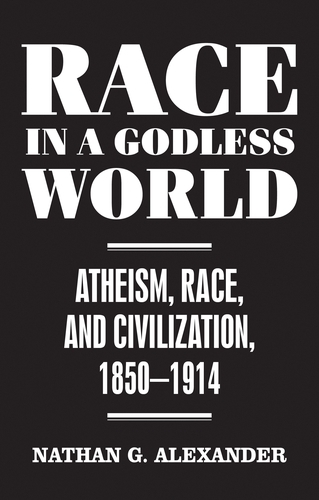 Бумажная книга «Race in a Godless World: Atheism, Race, and Civilization, 1850–1914», автор Натан Г. Александр - фото №1