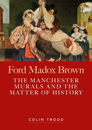 Бумажная книга «Ford Madox Brown: The Manchester Murals and the Matter of History», автор Колин Тродд - фото №1