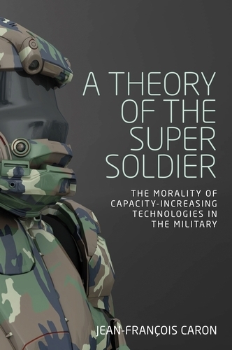 Паперова книга «A Theory of the Super Soldier: The Morality of Capacity-Increasing Technologies in the Military», автор Жан-Франсуа Карон - фото №1