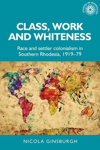 Бумажная книга «Class, Work and Whiteness: Race and Settler Colonialism in Southern Rhodesia, 1919–79», автор Никола Гинсбург - фото №1