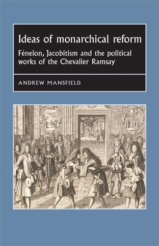 Бумажная книга «Ideas of Monarchical Reform: FéNelon, Jacobitism, and the Political Works of the Chevalier Ramsay», автор Эндрю Мэнсфилд - фото №1