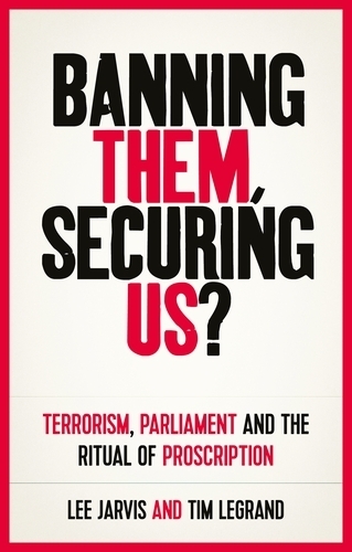 Бумажная книга «Banning Them, Securing Us?: Terrorism, Parliament and the Ritual of Proscription», авторов Ли Джарвис, Тим Легран - фото №1