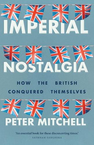 Паперова книга «Imperial Nostalgia: How the British Conquered Themselves», автор Пітер Мітчелл - фото №1