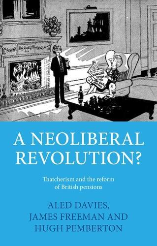 Паперова книга «A Neoliberal Revolution?: Thatcherism and the Reform of British Pensions», авторів Х'ю Пембертон, Джеймс Фріман - фото №1