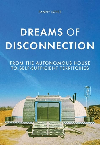 [object Object] «Dreams of Disconnection: From the Autonomous House to Self-Sufficient Territories», автор Фанні Лопес - фото №1