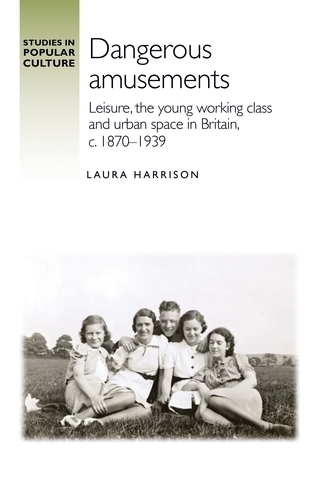 Бумажная книга «Dangerous Amusements: Leisure, the Young Working Class and Urban Space in Britain, c. 1870–1939», автор Лора Харрисон - фото №1