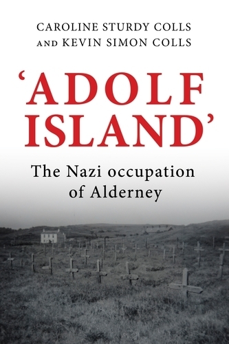 Бумажная книга «'Adolf Island': The Nazi Occupation of Alderney», авторов Кэролайн Стерди Колс, Кевин Колс - фото №1