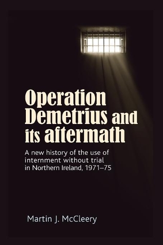 Бумажная книга «Operation Demetrius and its Aftermath: A New History of the Use of Internment without Trial in Northern Ireland 1971–75», автор Мартин Дж. Макклири - фото №1
