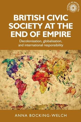 Бумажная книга «British Civic Society at the End of Empire: Decolonisation, Globalisation, and International Responsibility», автор Анна Бокинг-Уэлч - фото №1