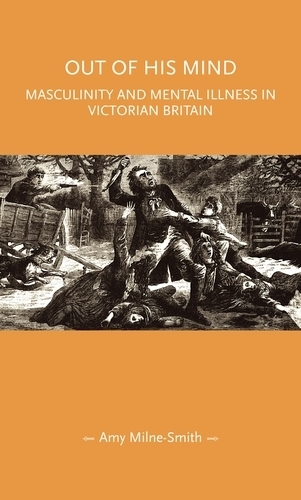 Бумажная книга «Out of His Mind: Masculinity and Mental Illness in Victorian Britain», автор Эми Милн-Смит - фото №1