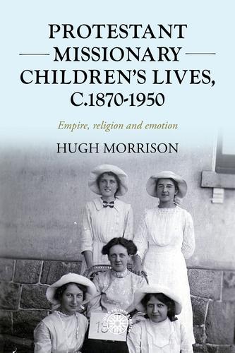 Бумажная книга «Protestant Missionary Children's Lives, C.1870-1950: Empire, Religion and Emotion», автор Хью Моррисон - фото №1