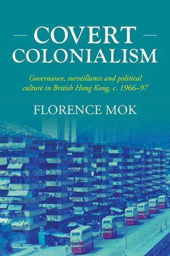 Бумажная книга «Covert Colonialism: Governance, Surveillance and Political Culture in British Hong Kong, c. 1966-97», автор Флоренс Мок - фото №1