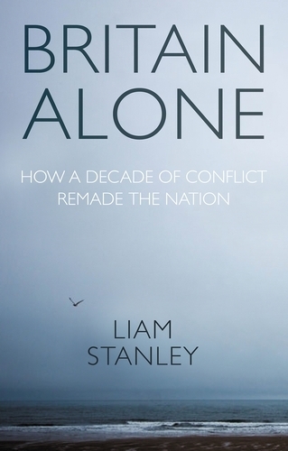 Паперова книга «Britain Alone: How a Decade of Conflict Remade the Nation», автор Ліам Стенлі - фото №1