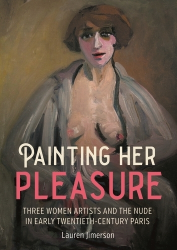 Бумажная книга «Painting Her Pleasure: Three Women Artists and the Nude in Avant-Garde Paris», автор Лорен Джимерсон - фото №1
