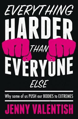 Паперова книга «Everything Harder Than Everyone Else: Why Some of Us Push Our Bodies to Extremes», автор Дженні Валентіш - фото №1
