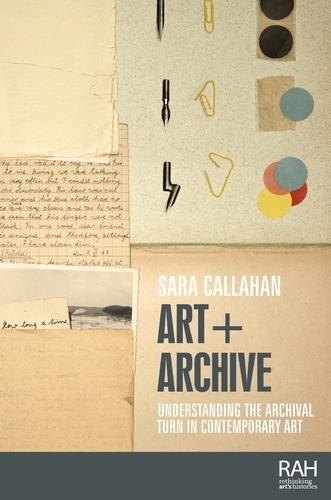 Бумажная книга «Art + Archive: Understanding the Archival Turn in Contemporary Art», автор Сара Каллахан - фото №1