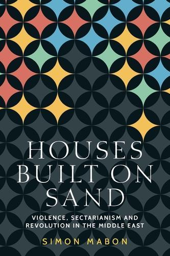 Бумажная книга «Houses Built on Sand: Violence, Sectarianism and Revolution in the Middle East», автор Саймон Мабон - фото №1