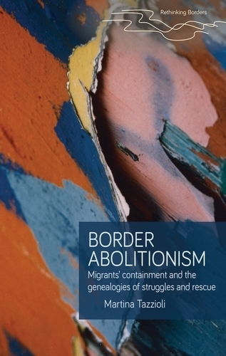 Бумажная книга «Border Abolitionism: Migrants’ Containment and the Genealogies of Struggles and Rescue», автор Мартина Тацциоли - фото №1