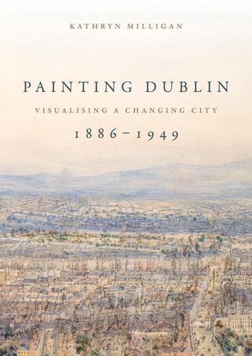 Бумажная книга «Painting Dublin, 1886–1949: Visualising a Changing City», автор Кэтрин Миллиган - фото №1