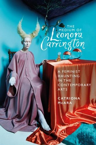 Бумажная книга «The Medium of Leonora Carrington: A Feminist Haunting in the Contemporary Arts», автор Катриона МакАра - фото №1
