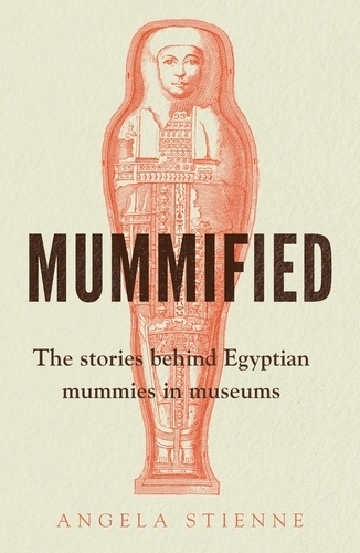 Бумажная книга «Mummified: The Stories Behind Egyptian Mummies in Museums», автор Анжела Стиенн - фото №1