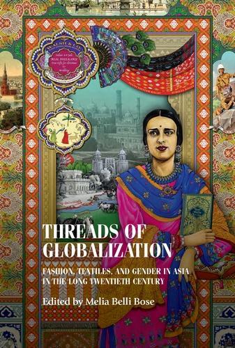 Бумажная книга «Threads of Globalization: Fashion, Textiles, and Gender in Asia in the Long Twentieth Century», автор Мелия Белли Бозе - фото №1