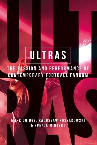 Бумажная книга «Ultras: The Passion and Performance of Contemporary Football Fandom», авторов Марк Дойдж, Радослав Коссаковский, Свенья-Мария Минтерт - фото №1