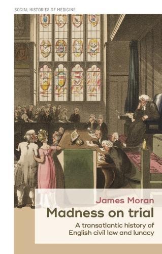 Бумажная книга «Madness on Trial: A Transatlantic History of English Civil Law and Lunacy», автор Джеймс Моран - фото №1