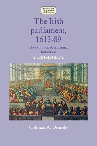 Бумажная книга «The Irish Parliament, 1613–89: The Evolution of a Colonial Institution», автор Коулман А. Деннехи - фото №1