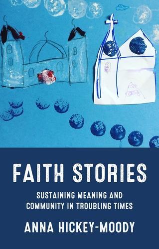 Паперова книга «Faith Stories: Sustaining Meaning and Community in Troubling Times», автор Анна Хікі-Муді - фото №1