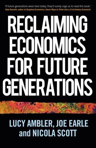 Бумажная книга «Reclaiming Economics for Future Generations», авторов Джо Эрл, Люси Амблер, Никола Скотт - фото №1