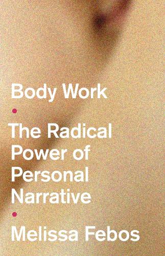 Паперова книга «Body Work: The Radical Power of Personal Narrative», автор Мелісса Фебос - фото №1