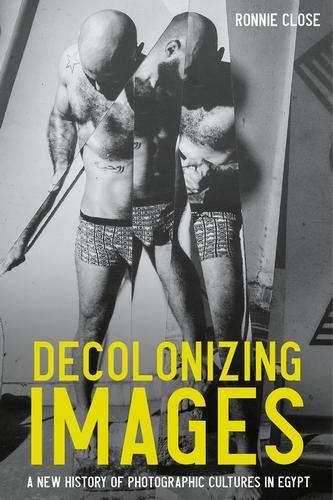 Бумажная книга «Decolonizing Images: A New History of Photographic Cultures in Egypt», автор Ронни Клоуз - фото №1