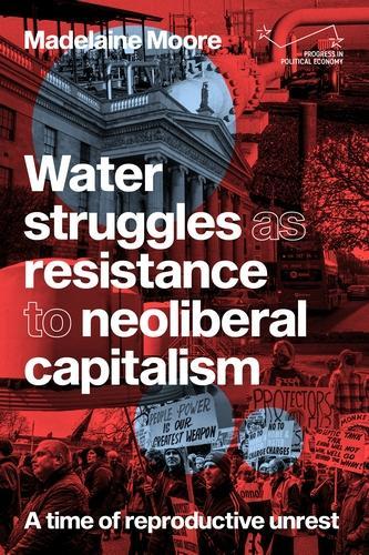 Бумажная книга «Water Struggles as Resistance to Neoliberal Capitalism: A Time of Reproductive Unrest», автор Мадлен Мур - фото №1