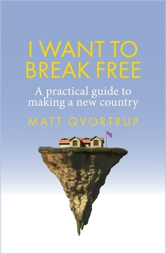 Паперова книга «I Want to Break Free: A Practical Guide to Making a New Country», автор Метт Квортруп - фото №1