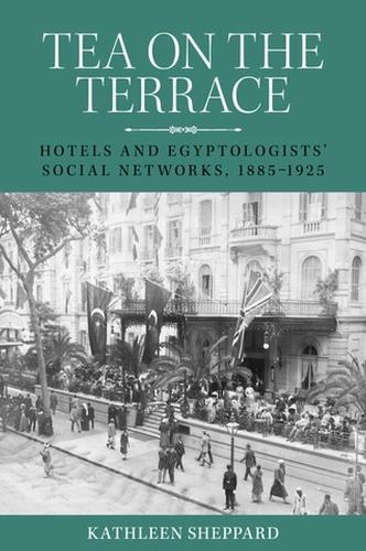 Бумажная книга «Tea on the Terrace: Hotels and Egyptologists’ Social Networks, 1885–1925», автор Кэтлин Л. Шеппард - фото №1