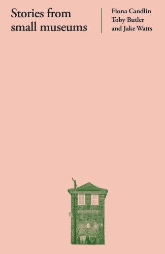 Бумажная книга «Stories from Small Museums», авторов Фиона Кэндлин, Джейк Уоттс, Тоби Батлер - фото №1
