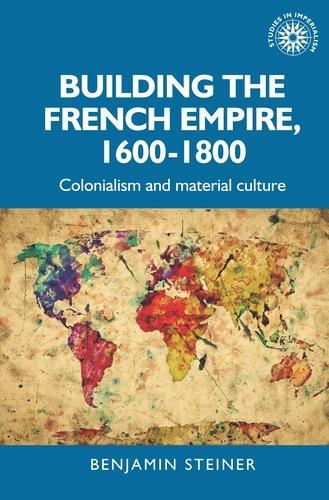Бумажная книга «Building the French Empire, 1600–1800: Colonialism and Material Culture», автор Бенджамин Штайнер - фото №1