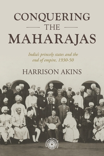 Бумажная книга «Conquering the Maharajas: India’S Princely States and the End of Empire, 1930–50», автор Харрисон Акинс - фото №1