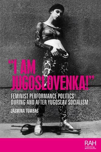 Бумажная книга «“I am Jugoslovenka!”: Feminist Performance Politics During and After Yugoslav Socialism», автор Жасмина Тумбас - фото №1