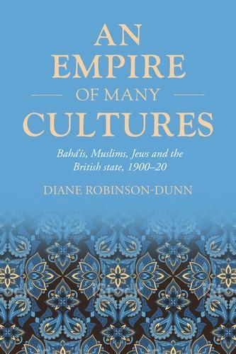 Бумажная книга «An Empire of Many Cultures: Bahá’íS, Muslims, Jews and the British State, 1900–20», автор Диана Робинсон-Данн - фото №1