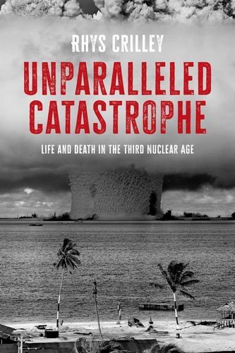 Паперова книга «Unparalleled Catastrophe: Life and Death in the Third Nuclear Age», автор Рис Кріллі - фото №1