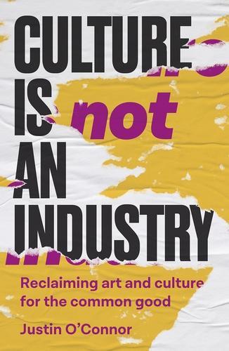 Бумажная книга «Culture is Not an Industry: Reclaiming Art and Culture for the Common Good», автор Джастин О'Коннор - фото №1