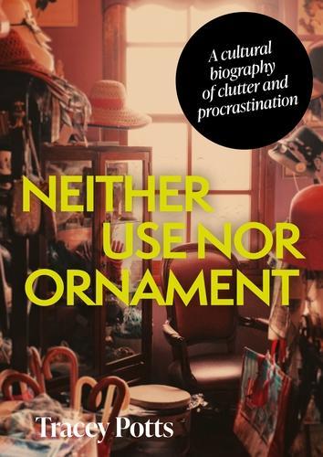 Бумажная книга «Neither Use nor Ornament: A Cultural Biography of Clutter and Procrastination», автор Трейси Поттс - фото №1