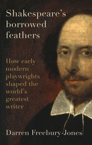 Бумажная книга «Shakespeare's Borrowed Feathers: How Early Modern Playwrights Shaped the World's Greatest Writer», автор Даррен Фрибери-Джонс - фото №1