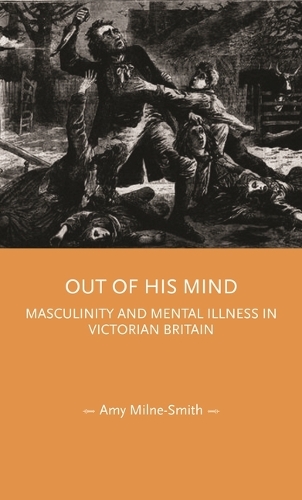Бумажная книга «Out of His Mind: Masculinity and Mental Illness in Victorian Britain», автор Эми Милн-Смит - фото №1