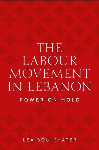 Бумажная книга «The Labour Movement in Lebanon: Power on Hold», автор Леа Бу Хатер - фото №1