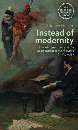 Бумажная книга «Instead of Modernity: The Western Canon and the Incorporation of the Hispanic (c. 1850–75)», автор Эндрю Джинджер - фото №1