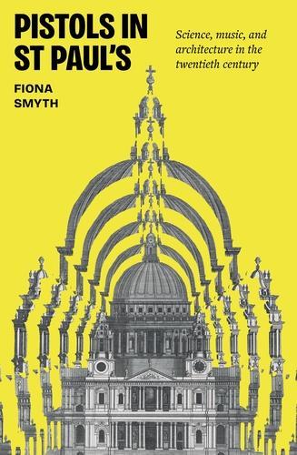 Паперова книга «Pistols in St Paul's: Science, Music, and Architecture in the Twentieth Century», автор Фіона Сміт - фото №1