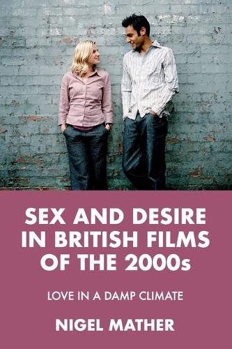 Бумажная книга «Sex and Desire in British Films of the 2000s: Love in a Damp Climate», автор Найджел Мазер - фото №1